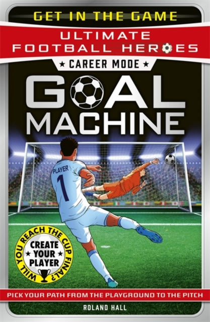 9781789468991, Ultimate Football Heroes - Goal Machine (Career Mode) : Choose your own adventure from the playground to the pitch!