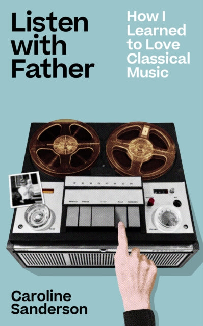 9781789652055, Listen with Father : How I Learned to Love Classical Music