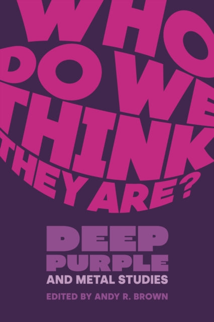 9781800506374, Who Do We Think They Are? : Deep Purple and Metal Studies