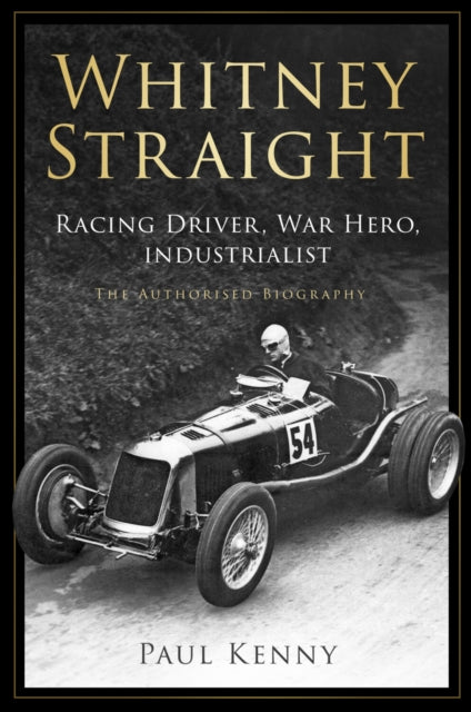 9781803991115, Whitney Straight : Racing Driver, War Hero, Industrialist - The Authorised Biography