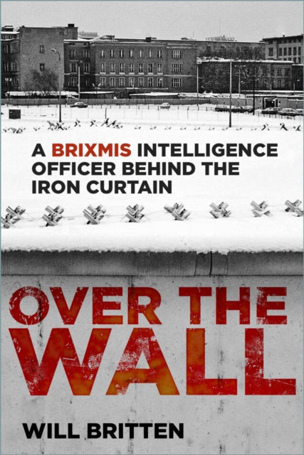 9781803998565-Over the Wall : A BRIXMIS Intelligence Officer Behind the Iron Curtain