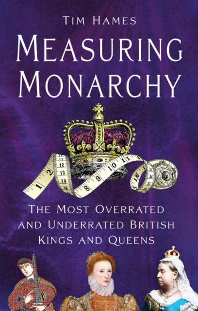 9781803998947, Measuring Monarchy : The Most Overrated and Underrated British Kings and Queens