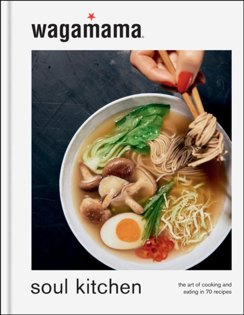 9781804191453-wagamama Soul Kitchen : The Art of Cooking and Eating in 70 Recipes, the brand new book for 2024