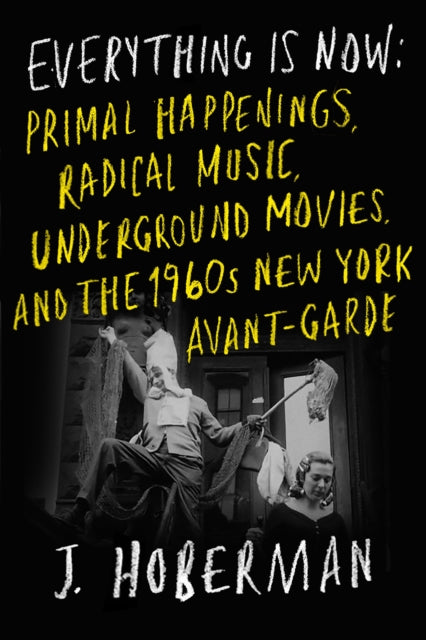 9781804290866-Everything Is Now : The 1960s New York Avant-Garde-Primal Happenings, Underground Movies, Radical Pop