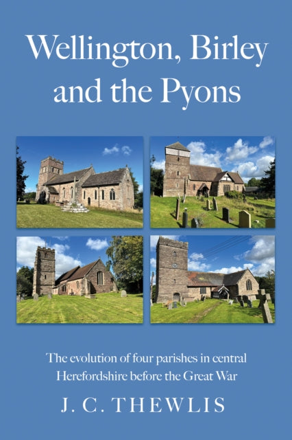 9781806341658, Wellington, Birley and the Pyons : the evolution of four parishes in central Herefordshire before the Great War