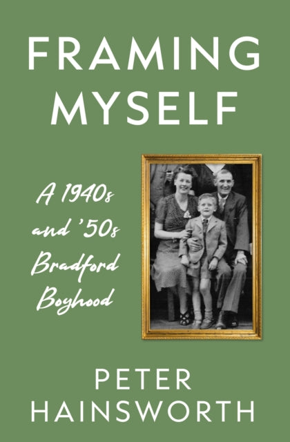 9781806342952, Framing Myself : A 1940s and '50s Bradford Boyhood