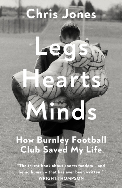 9781835986103, Legs Hearts Minds : How Burnley Football Club Saved My Life