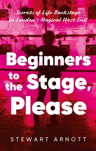 9781836283836, Beginners to the Stage, Please : Secrets of Life Backstage in London's Magical West End