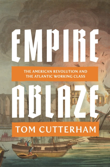 9781836741459, Empire Ablaze : The American Revolution and the Atlantic Working Class