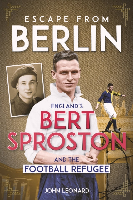 9781836802792, Escape from Berlin : England's Bert Sproston and the Football Refugee