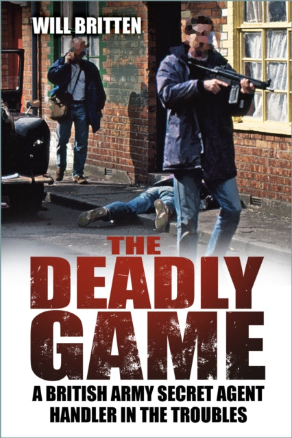 9781837050208, The Deadly Game : A British Army Secret Agent Handler in the Troubles