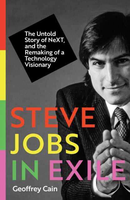 9781837731930, Steve Jobs in Exile : The Untold Story of NeXT, and the Remaking of a Technology Visionary