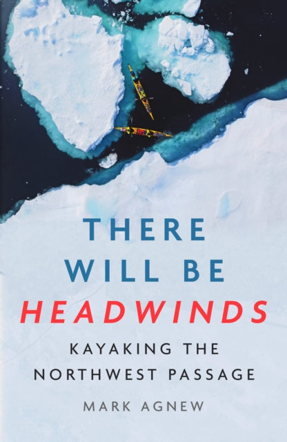 9781837732142, There Will Be Headwinds : Kayaking the Northwest Passage