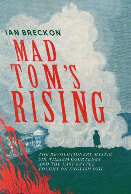 9781837732289, Mad Tom's Rising : The Revolutionary Mystic Sir William Courtenay and the Last Battle Fought on English Soil