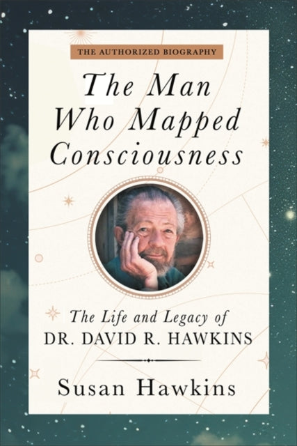 9781837823338-The Man Who Mapped Consciousness : The Life and Legacy of Dr. David R. Hawkins, The Authorized Biography