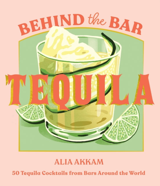 9781837833702, Behind the Bar: Tequila : 50 Tequila Cocktails from Bars Around the World
