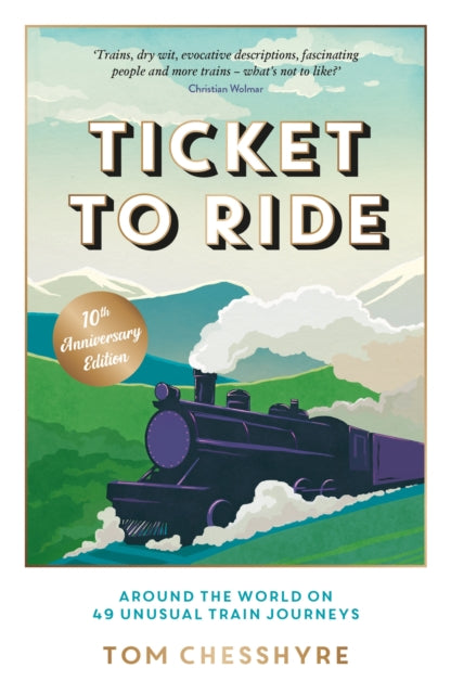 9781837997732, Ticket to Ride: 10th Anniversary Edition : Around the World on 49 Unusual Train Journeys