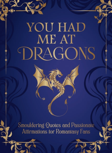 9781837999323, You Had Me at Dragons : Smouldering Quotes and Passionate Affirmations for Romantasy Fans