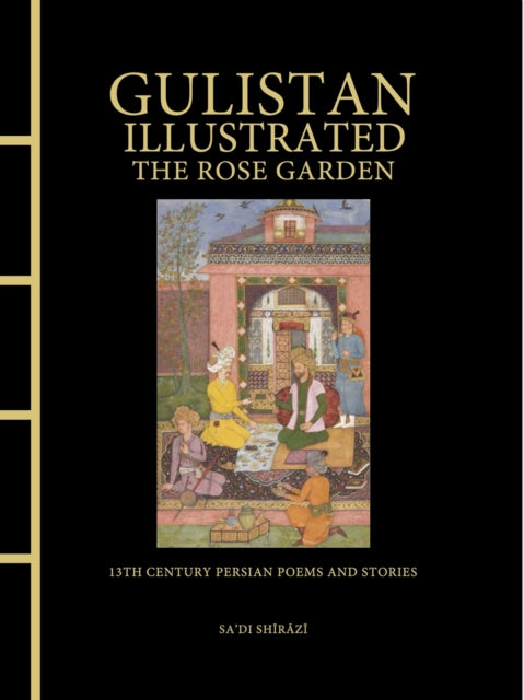 9781838865924, Gulistan Illustrated: The Rose Garden : 13th Century Persian Poems and Stories