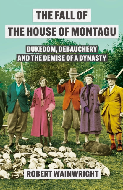 9781838959555-The Fall of the House of Montagu : Dukedom, Debauchery and the Demise of a Dynasty