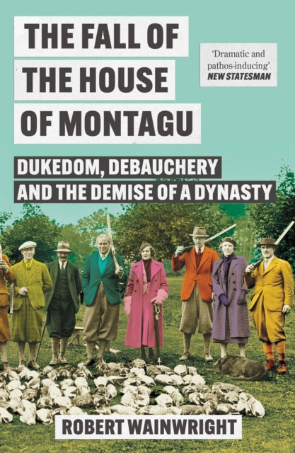9781838959579, The Fall of the House of Montagu : Dukedom, Debauchery and the Demise of a Dynasty