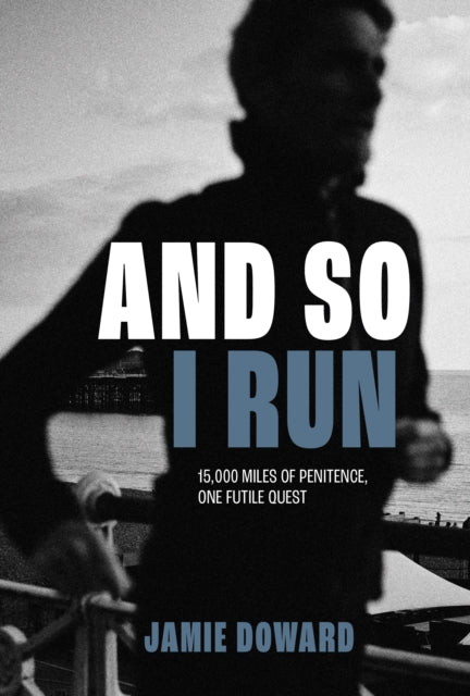 9781839812491, And So I Run : 15,000 miles of penitence, one futile quest