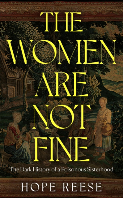 9781840918403, The Women Are Not Fine : The Dark History of a Poisonous Sisterhood