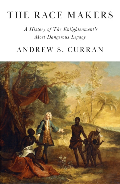 9781908906632, The Race Makers : A History of the Enlightenment's Most Dangerous Legacy