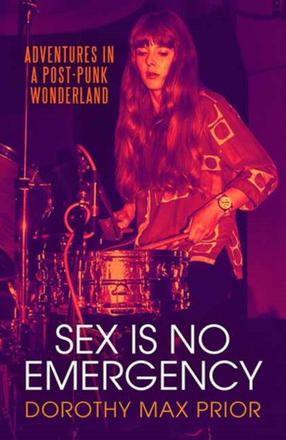9781913689810, Sex Is No Emergency : Adventures in a Post Punk Wonderland