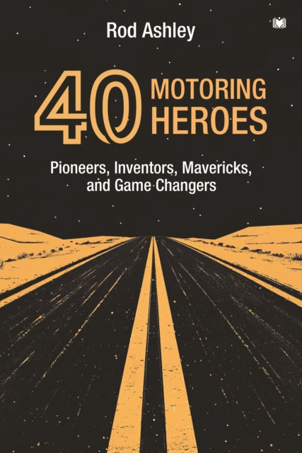 9781914066771, 40 Motoring Heroes : Pioneers, Inventors, Mavericks, and Game Changers