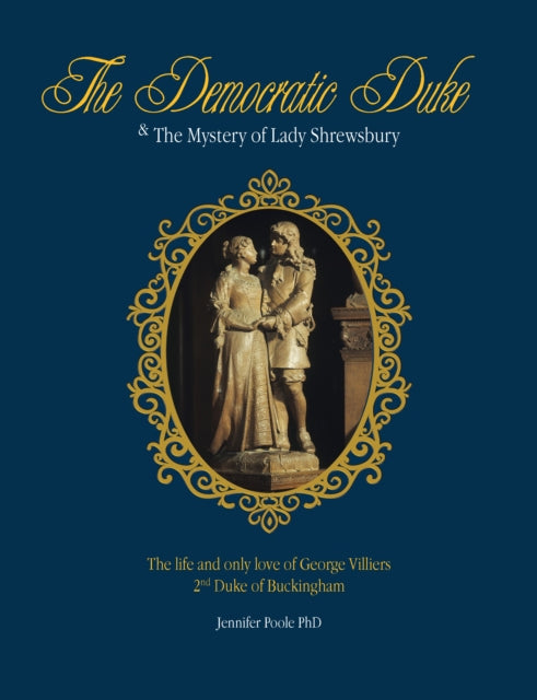 9781914280061, The Democratic duke and the mystery of Lady Shrewsbury : The life and only love of George Villiers 2nd Duke of Buckingham