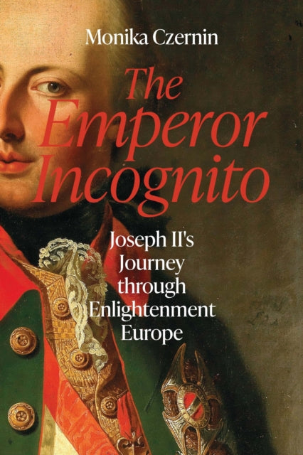 9781914979439, The Emperor Incognito : Joseph II's Journey through Enlightenment Europe