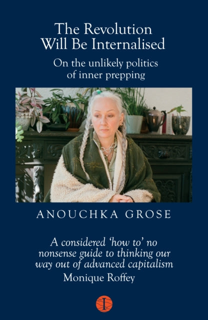 9781917378116, The Revolution Will Be Internalised : On the unlikely politics of inner prepping