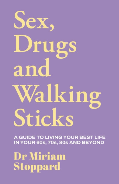 9781917439596, Dr Miriam Stoppard: Sex, Drugs and Walking Sticks : A guide to living your best life in your 60s, 70s, 80s and beyond