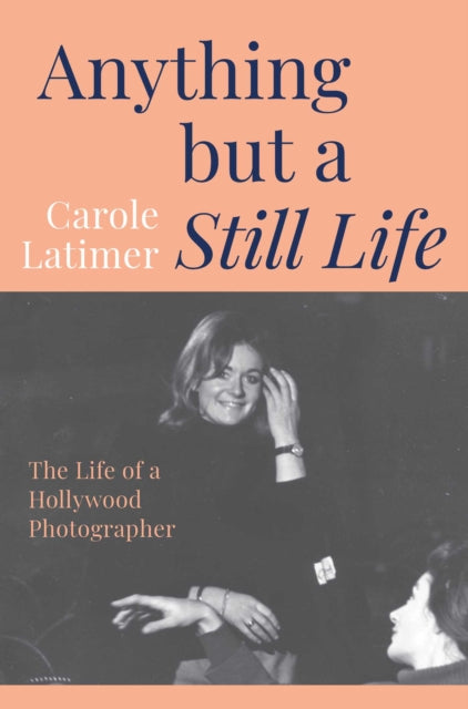 9781917458610, Anything But A Still Life : The Life of a Hollywood Photographer