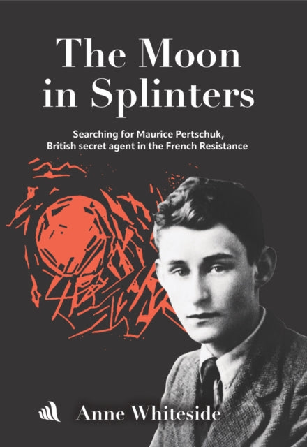 9781917837064, The Moon in Splinters : Searching for Maurice Pertschuk, British Secret agent in the French Resistance