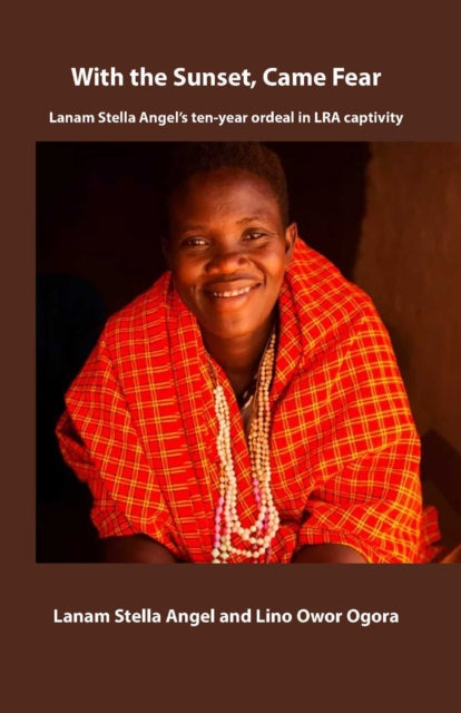 9781923668829, With the Sunset Came Fear : Lanan Stella Angel's ten-year in LRA Captivity