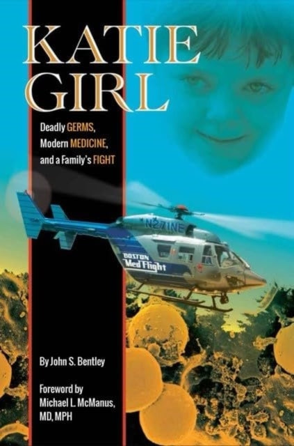 9781942155782, Katie Girl : Deadly Germs, Modern Medicine, and a Family's Fight