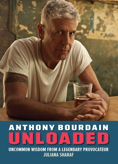 9781956403725-Anthony Bourdain Unloaded : The uncommon wisdom of a legendary provocateur