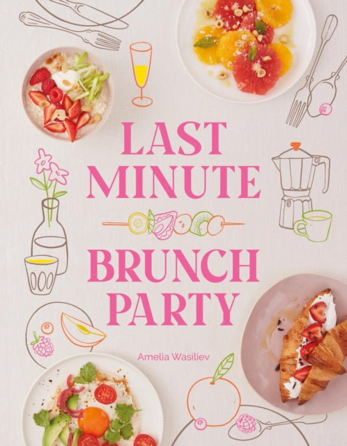 9781958417768-Last Minute Brunch Party : Over 100 Inspiring Dishes to Feed Family and Friends at a Moment's Notice