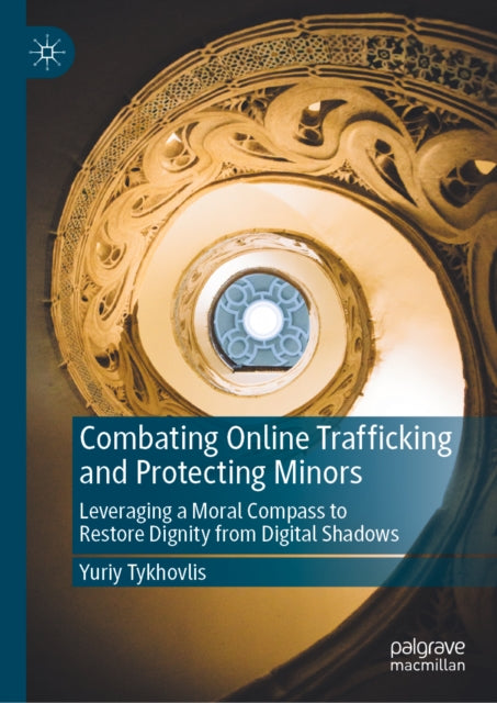 9783032256003, Combating Online Trafficking and Protecting Minors : Leveraging a Moral Compass to Restore Dignity from Digital Shadows