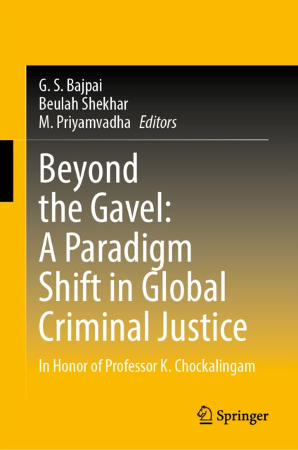 9789819544868, Beyond the Gavel: A Paradigm Shift in Global Criminal Justice : In Honor of Professor K. Chockalingam