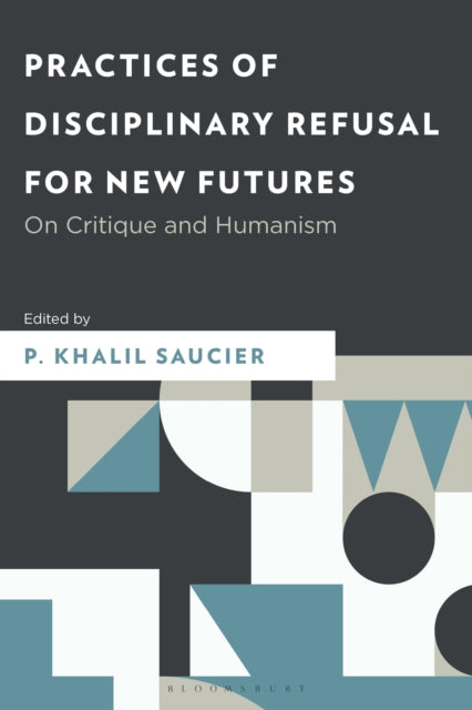 9798765152362, Practices of Disciplinary Refusal for New Futures : On Critique and Humanism