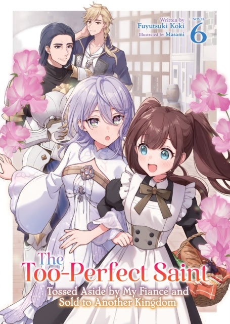 9798893737752, The Too-Perfect Saint: Tossed Aside by My Fiance and Sold to Another Kingdom (Light Novel) Vol. 6