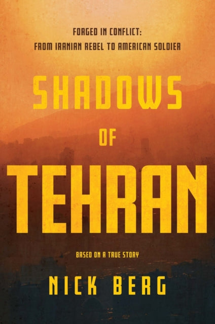 9798991971409, Shadows of Tehran : Forged in Conflict: From Iranian Rebel to American Soldier